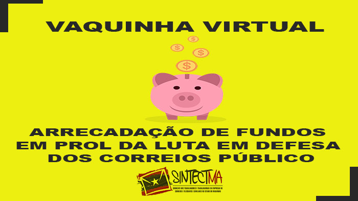 SINTECT-MA ORGANIZA VAQUINHA VIRTUAL PARA ARRECADAR VALORES PARA A LUTA EM DEFESA DOS CORREIOS CONTRA A PRIVATIZAÇÃO