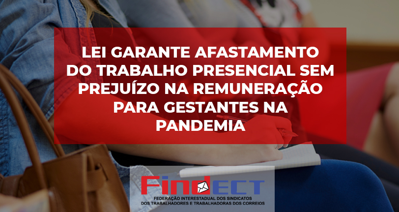 LEI GARANTE À GESTANTE AFASTAMENTO DO TRABALHO PRESENCIAL NA PANDEMIA SEM PREJUÍZO NA REMUNERAÇÃO