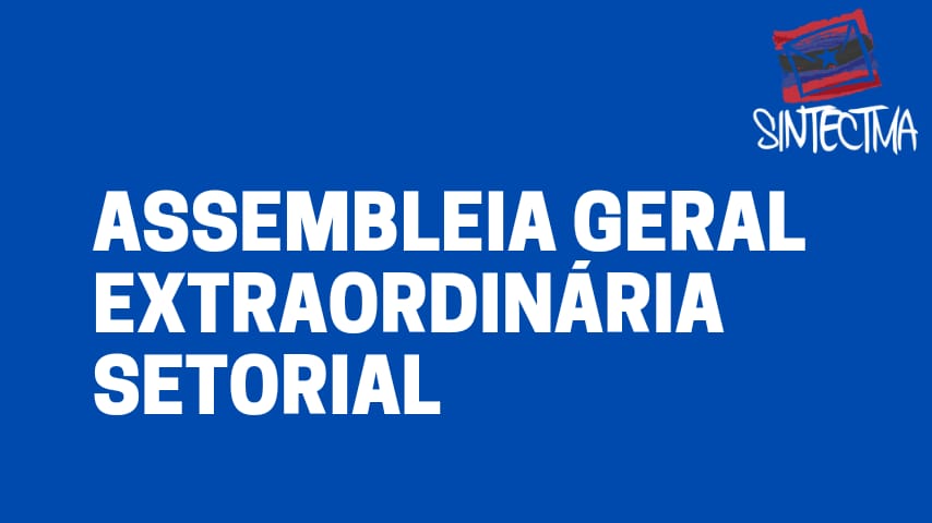 SINTECT-MA CONVOCA TRABALHADORES DO CDD RIBAMAR PARA ASSEMBLEIA GERAL EXTRAORDINÁRIA SETORIAL NESTA SEGUNDA (28/06)