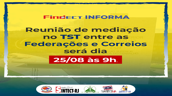 FINDECT INFORMA: TST MARCA REUNIÃO DE MEDIAÇÃO ENTRE AS FEDERAÇÕES E CORREIOS PARA O DIA 25/08 ÀS 9H