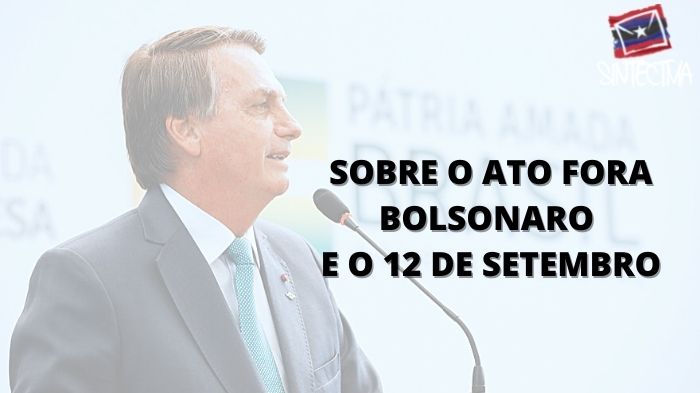 SOBRE O ATO FORA BOLSONARO E O 12 DE SETEMBRO