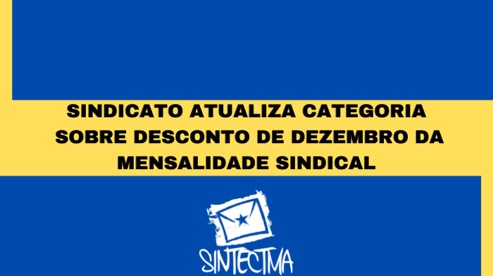 SINDICATO ATUALIZA CATEGORIA SOBRE DESCONTO DE DEZEMBRO DA MENSALIDADE SINDICAL