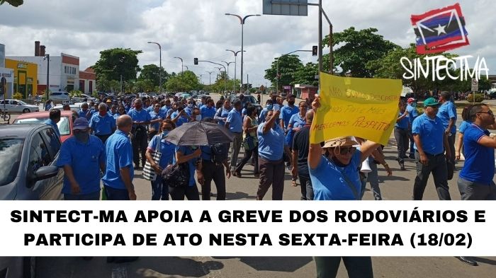 SINTECT-MA APOIA A GREVE DOS RODOVIÁRIOS E PARTICIPA DE ATO NESTA SEXTA-FEIRA (18/02)