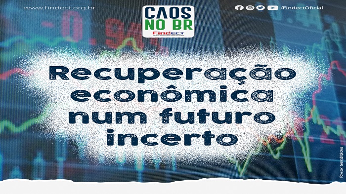 BRASIL EM ESTADO CAÓTICO 6: RECUPERAÇÃO ECONÔMICA NUM FUTURO INCERTO