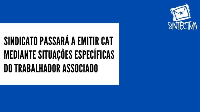 SINDICATO PASSARÁ A EMITIR CAT MEDIANTE SITUAÇÕES ESPECÍFICAS DO TRABALHADOR ASSOCIADO