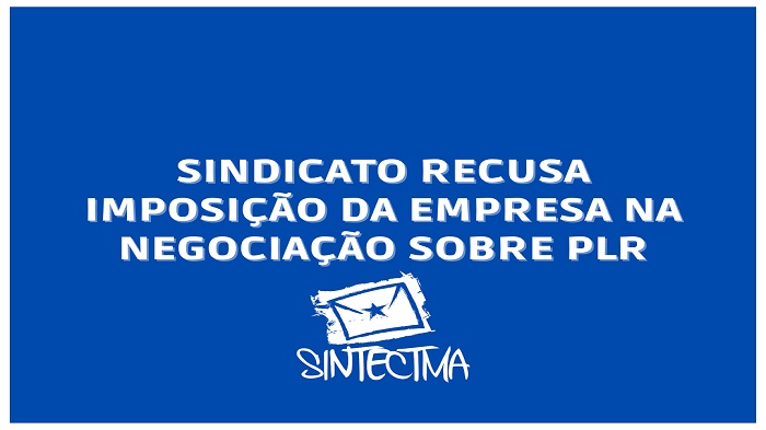 SINDICATO RECUSA IMPOSIÇÃO DA EMPRESA NA NEGOCIAÇÃO SOBRE PLR