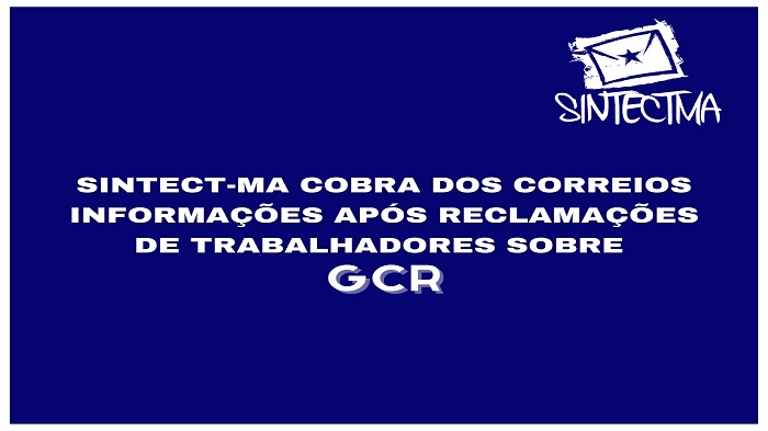 SINTECT-MA COBRA DOS CORREIOS INFORMAÇÕES APÓS RECLAMAÇÕES DE TRABALHADORES SOBRE GCR