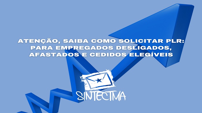 ATENÇÃO, SAIBA COMO SOLICITAR PLR: PARA EMPREGADOS DESLIGADOS, AFASTADOS E CEDIDOS ELEGÍVEIS