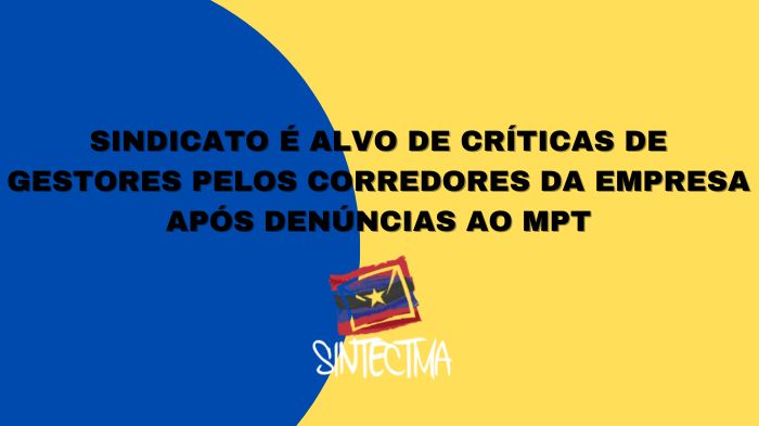 SINDICATO É ALVO DE CRÍTICAS DE GESTORES PELOS CORREDORES DA EMPRESA APÓS DENÚNCIAS AO MPT