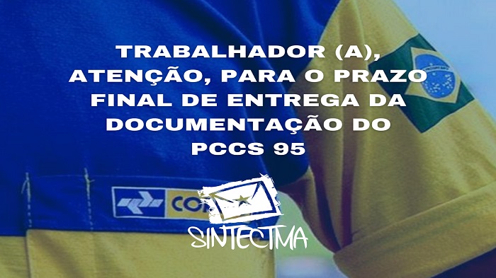 TRABALHADOR (A), ATENÇÃO, PARA O  PRAZO FINAL DE ENTREGA DA  DOCUMENTAÇÃO DO PCCS 95