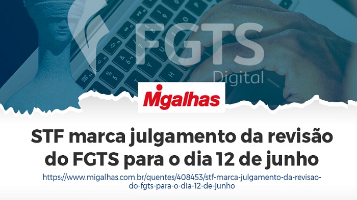 STF MARCA JULGAMENTO DA REVISÃO DO FGTS PARA O DIA 12 DE JUNHO