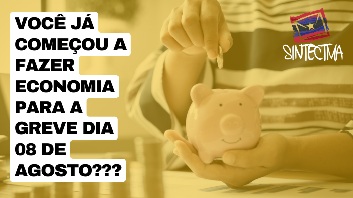 VOCÊ JÁ COMEÇOU A FAZER ECONOMIA PARA A GREVE DIA 08 DE AGOSTO???