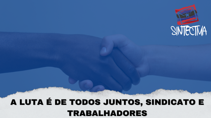 A LUTA É DE TODOS JUNTOS, SINDICATO E TRABALHADORES