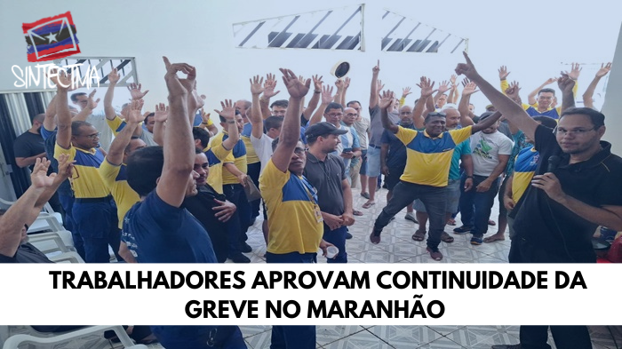 TRABALHADORES APROVAM CONTINUIDADE DA GREVE NO MARANHÃO