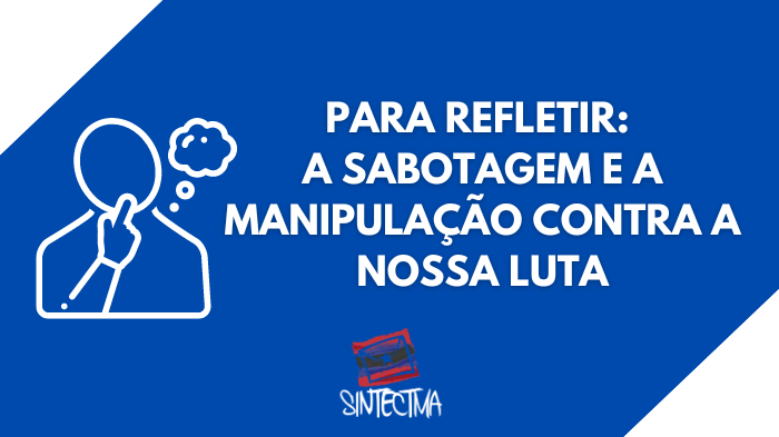 PARA REFLETIR: A SABOTAGEM E A MANIPULAÇÃO CONTRA A NOSSA LUTA