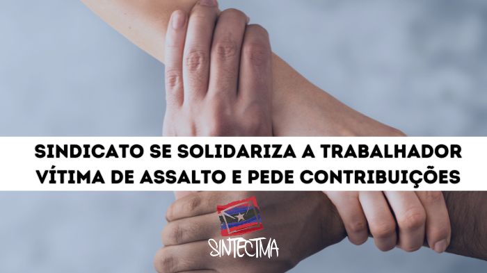 SINDICATO SE SOLIDARIZA A TRABALHADOR VÍTIMA DE ASSALTO E PEDE CONTRIBUIÇÕES