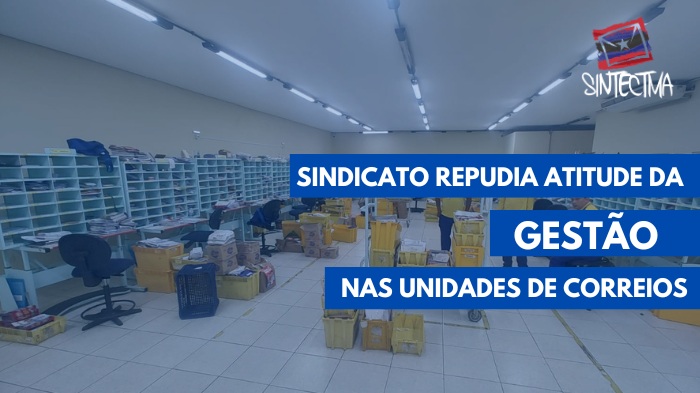 SINDICATO REPUDIA ATITUDE DA GESTÃO NAS UNIDADES DE CORREIOS