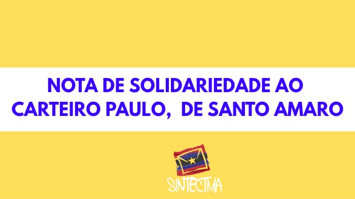NOTA DE SOLIDARIEDADE AO CARTEIRO PAULO, DE SANTO AMARO