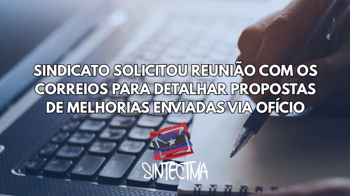 SINDICATO SOLICITOU REUNIÃO COM OS CORREIOS PARA DETALHAR PROPOSTAS DE MELHORIAS ENVIADAS VIA OFÍCIO