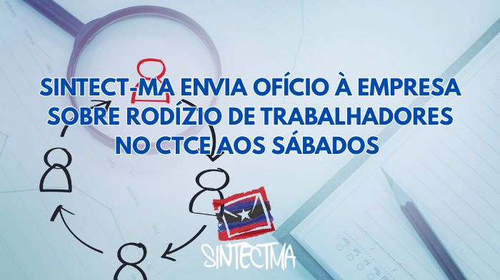 SINTECT-MA ENVIA OFÍCIO À EMPRESA SOBRE RODÍZIO DE TRABALHADORES NO CTCE AOS SÁBADOS