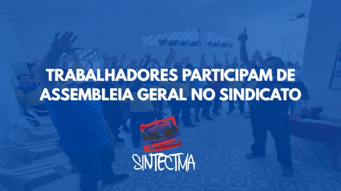 TRABALHADORES PARTICIPAM DE ASSEMBLEIA GERAL NO SINDICATO