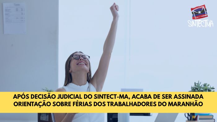 APÓS DECISÃO JUDICIAL DO SINTECT-MA, ACABA DE SER ASSINADA ORIENTAÇÃO SOBRE FÉRIAS DOS TRABALHADORES DO MARANHÃO