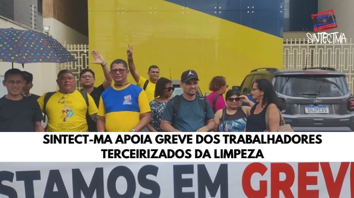 SINTECT-MA APOIA GREVE DOS TRABALHADORES TERCEIRIZADOS DA LIMPEZA