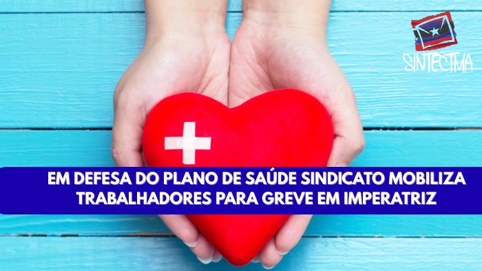 EM DEFESA DO PLANO DE SAÚDE SINDICATO MOBILIZA TRABALHADORES PARA GREVE EM IMPERATRIZ