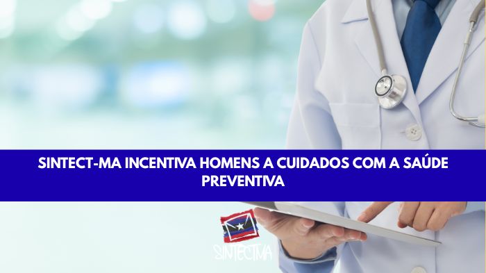 SINTECT-MA INCENTIVA HOMENS A CUIDADOS COM A SAÚDE PREVENTIVA