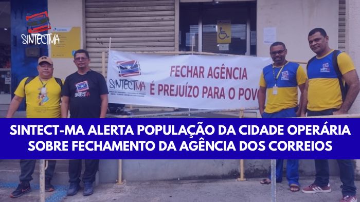 SINTECT-MA ALERTA POPULAÇÃO DA CIDADE OPERÁRIA SOBRE FECHAMENTO DA AGÊNCIA DOS CORREIOS