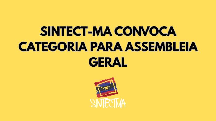 SINTECT-MA CONVOCA CATEGORIA PARA ASSEMBLEIA GERAL